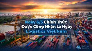 Ngày 6/5 Chính Thức Được Công Nhận Là Ngày Logistics Việt Nam